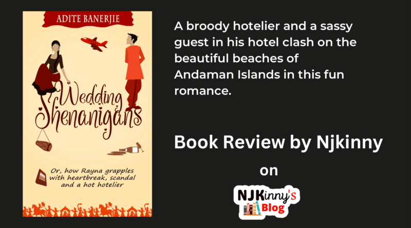 Wedding Shenanigans or, how Rayna grapples with heartbreak, scandal and a hot hotelier by Adite Banerjie Book Review, Book Summary on Njkinny's Blog