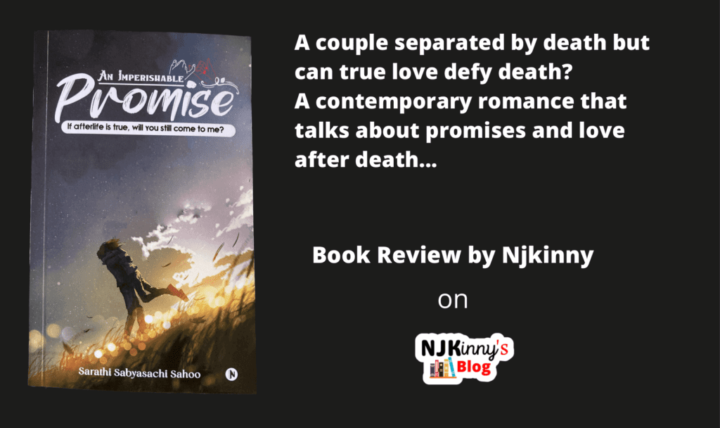 Book Review, book summary, release date, genre, reading age of An Imperishable Promise: If Afterlife Is True, Will You Still Come To Me? by Sarathi Sabyasachi Sahoo on Njkinny's Blog