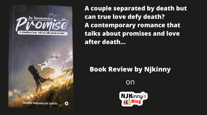 Book Review, book summary, release date, genre, reading age of An Imperishable Promise: If Afterlife Is True, Will You Still Come To Me? by Sarathi Sabyasachi Sahoo on Njkinny's Blog
